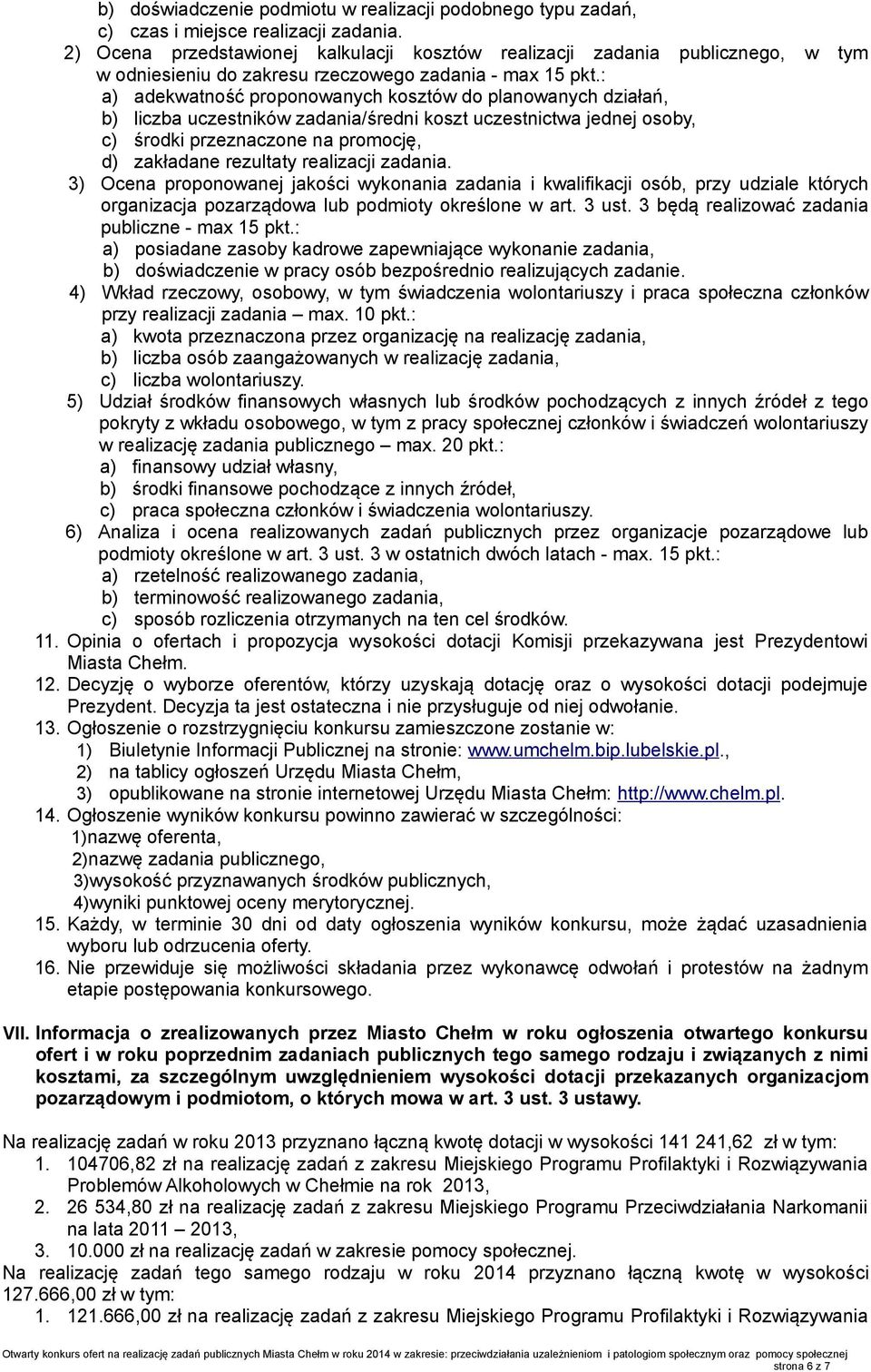 : a) adekwatność proponowanych kosztów do planowanych działań, b) liczba uczestników zadania/średni koszt uczestnictwa jednej osoby, c) środki przeznaczone na promocję, d) zakładane rezultaty