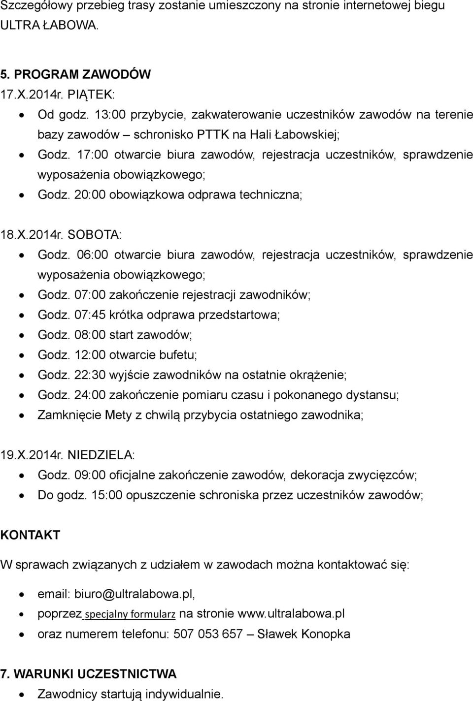 17:00 otwarcie biura zawodów, rejestracja uczestników, sprawdzenie wyposażenia obowiązkowego; Godz. 20:00 obowiązkowa odprawa techniczna; 18.X.2014r. SOBOTA: Godz.