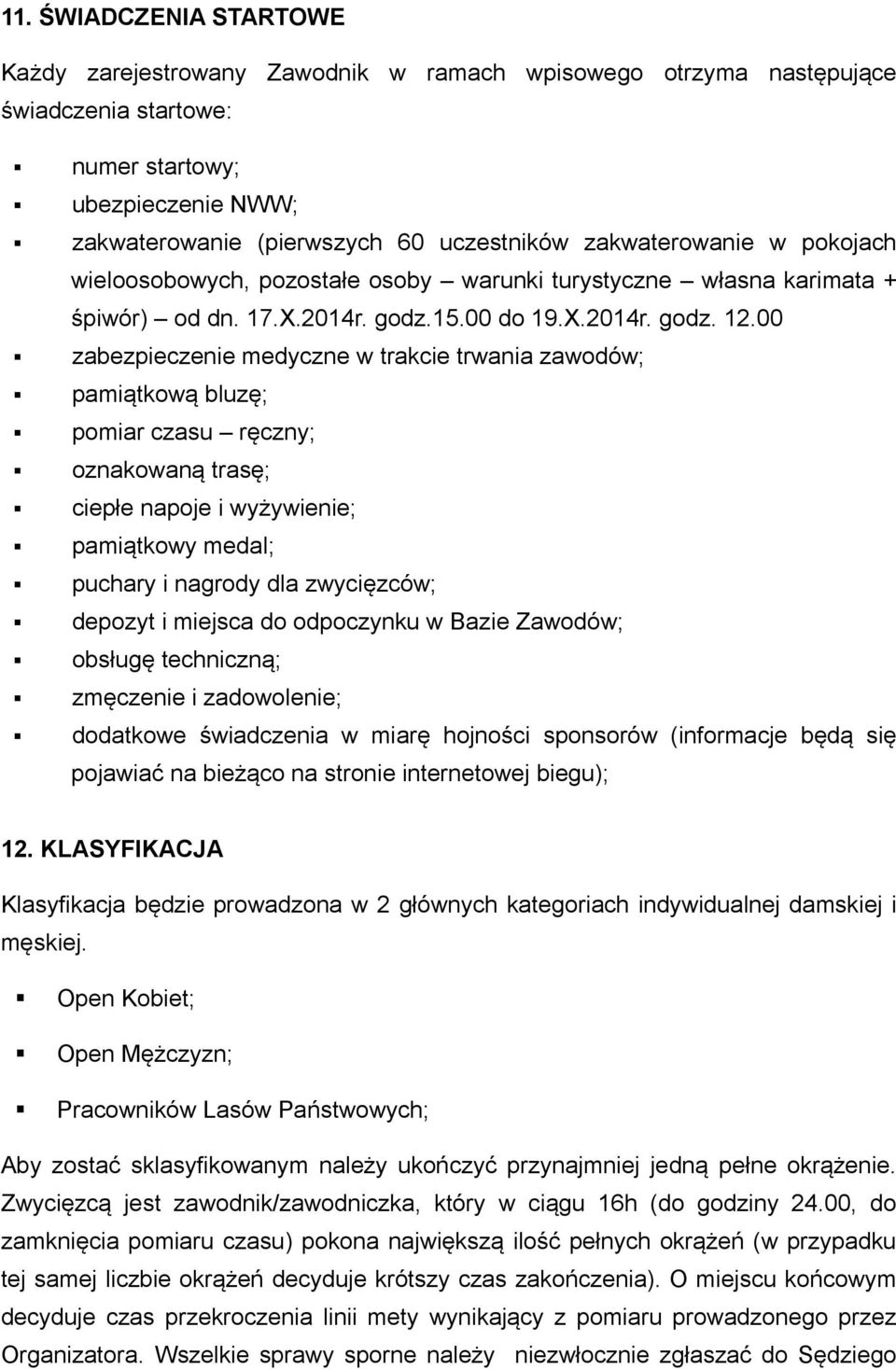 00 zabezpieczenie medyczne w trakcie trwania zawodów; pamiątkową bluzę; pomiar czasu ręczny; oznakowaną trasę; ciepłe napoje i wyżywienie; pamiątkowy medal; puchary i nagrody dla zwycięzców; depozyt