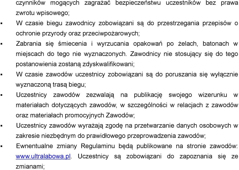 Zawodnicy nie stosujący się do tego postanowienia zostaną zdyskwalifikowani; W czasie zawodów uczestnicy zobowiązani są do poruszania się wyłącznie wyznaczoną trasą biegu; Uczestnicy zawodów