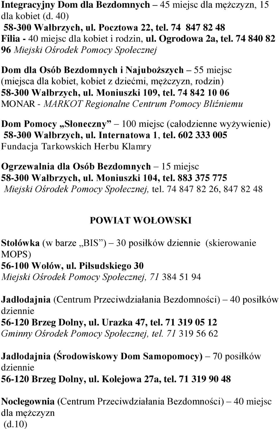 74 842 10 06 MONAR - MARKOT Regionalne Centrum Pomocy Bliźniemu Dom Pomocy Słoneczny 100 miejsc (całodzienne wyżywienie) 58-300 Wałbrzych, ul. Internatowa 1, tel.