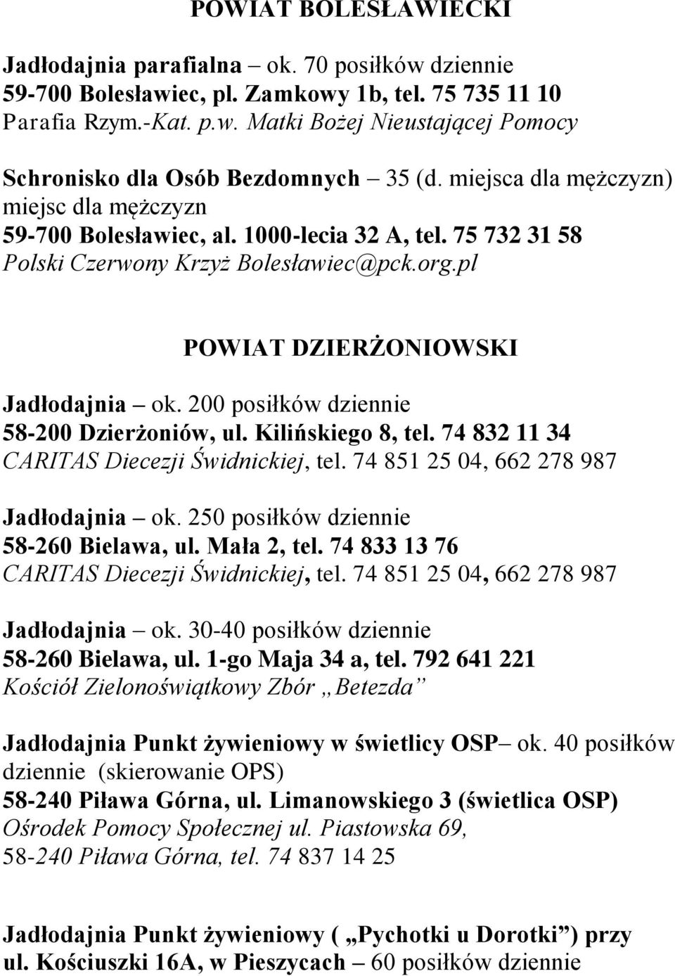 200 posiłków dziennie 58-200 Dzierżoniów, ul. Kilińskiego 8, tel. 74 832 11 34 CARITAS Diecezji Świdnickiej, tel. 74 851 25 04, 662 278 987 Jadłodajnia ok. 250 posiłków dziennie 58-260 Bielawa, ul.