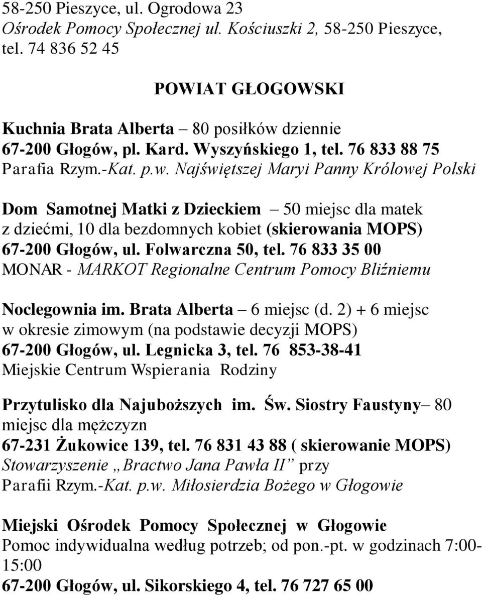 Najświętszej Maryi Panny Królowej Polski Dom Samotnej Matki z Dzieckiem 50 miejsc dla matek z dziećmi, 10 dla bezdomnych kobiet (skierowania MOPS) 67-200 Głogów, ul. Folwarczna 50, tel.