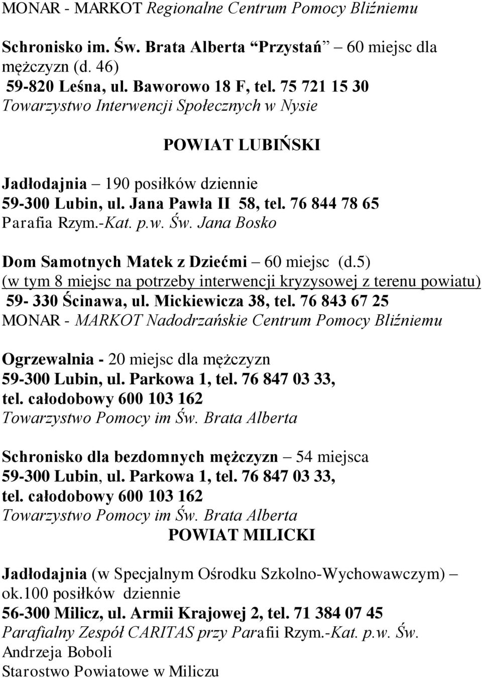 Jana Bosko Dom Samotnych Matek z Dziećmi 60 miejsc (d.5) (w tym 8 miejsc na potrzeby interwencji kryzysowej z terenu powiatu) 59-330 Ścinawa, ul. Mickiewicza 38, tel.