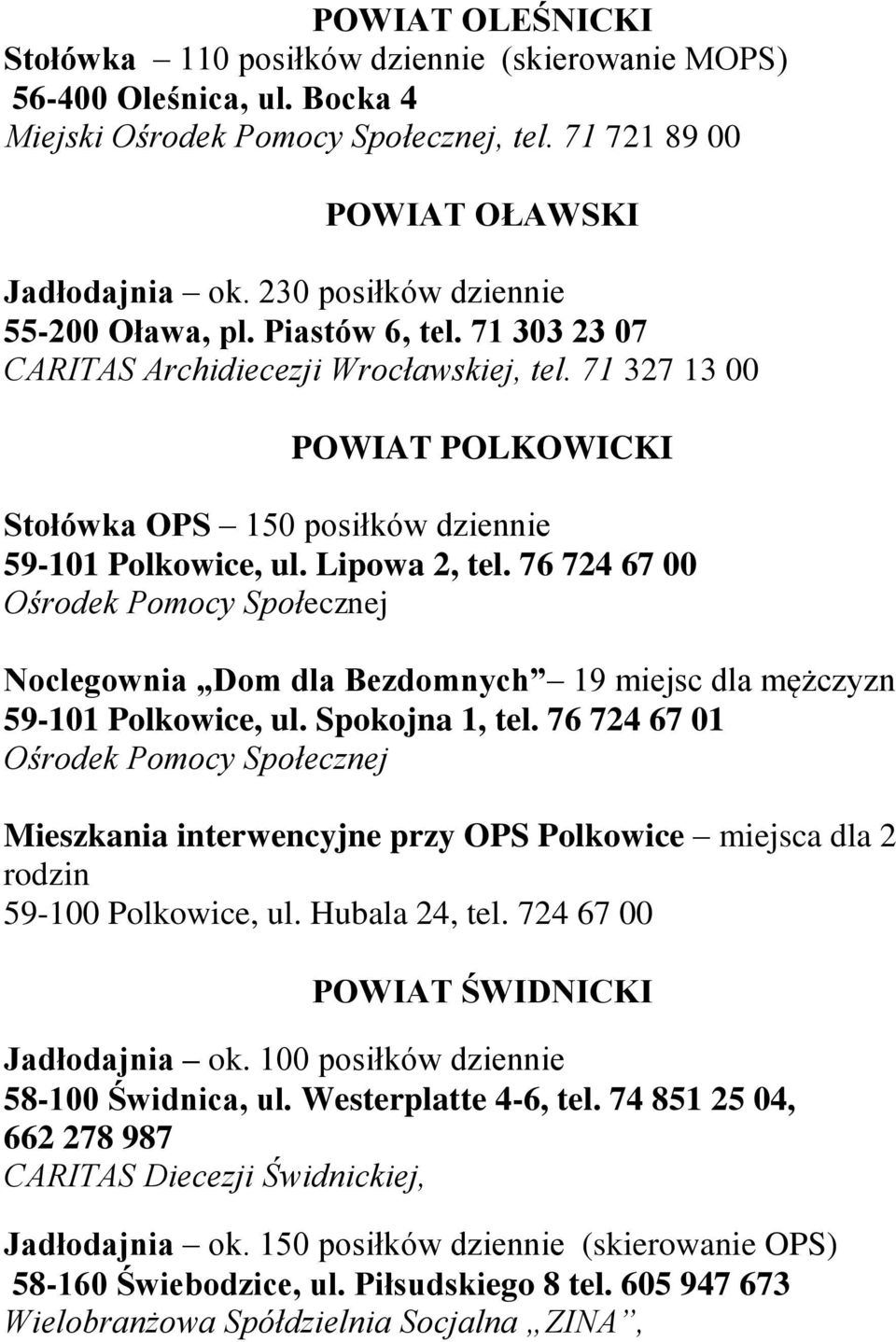 Lipowa 2, tel. 76 724 67 00 Ośrodek Pomocy Społecznej Noclegownia Dom dla Bezdomnych 19 miejsc dla mężczyzn 59-101 Polkowice, ul. Spokojna 1, tel.