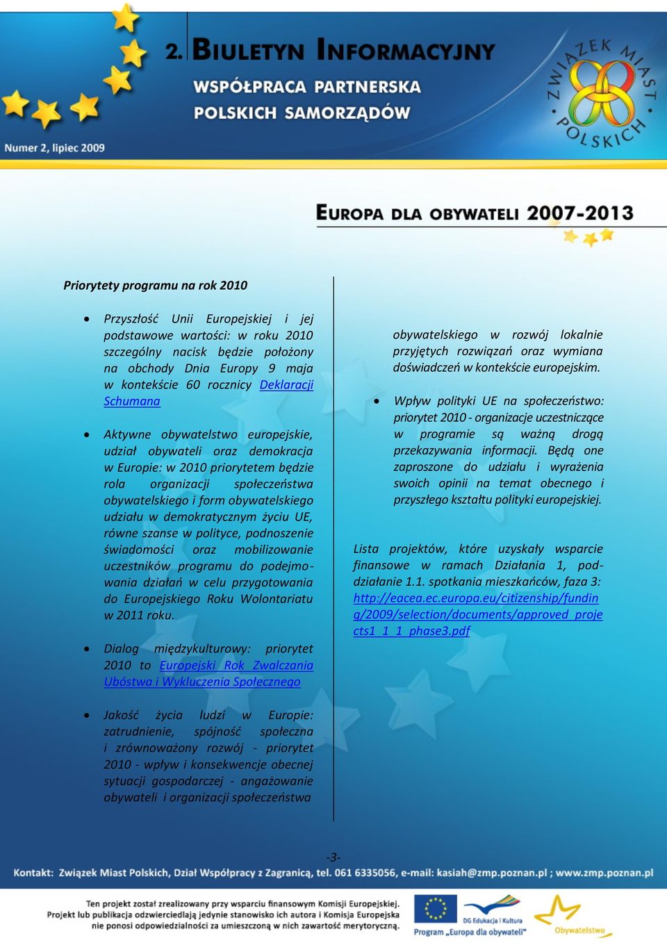 demokratycznym życiu UE, równe szanse w polityce, podnoszenie świadomości oraz mobilizowanie uczestników programu do podejmowania działań w celu przygotowania do Europejskiego Roku Wolontariatu w