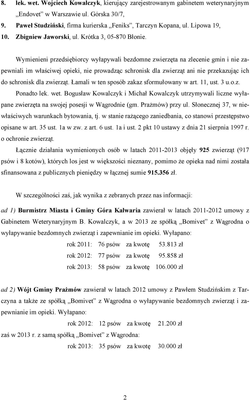 Wymienieni przedsiębiorcy wyłapywali bezdomne zwierzęta na zlecenie gmin i nie zapewniali im właściwej opieki, nie prowadząc schronisk dla zwierząt ani nie przekazując ich do schronisk dla zwierząt.