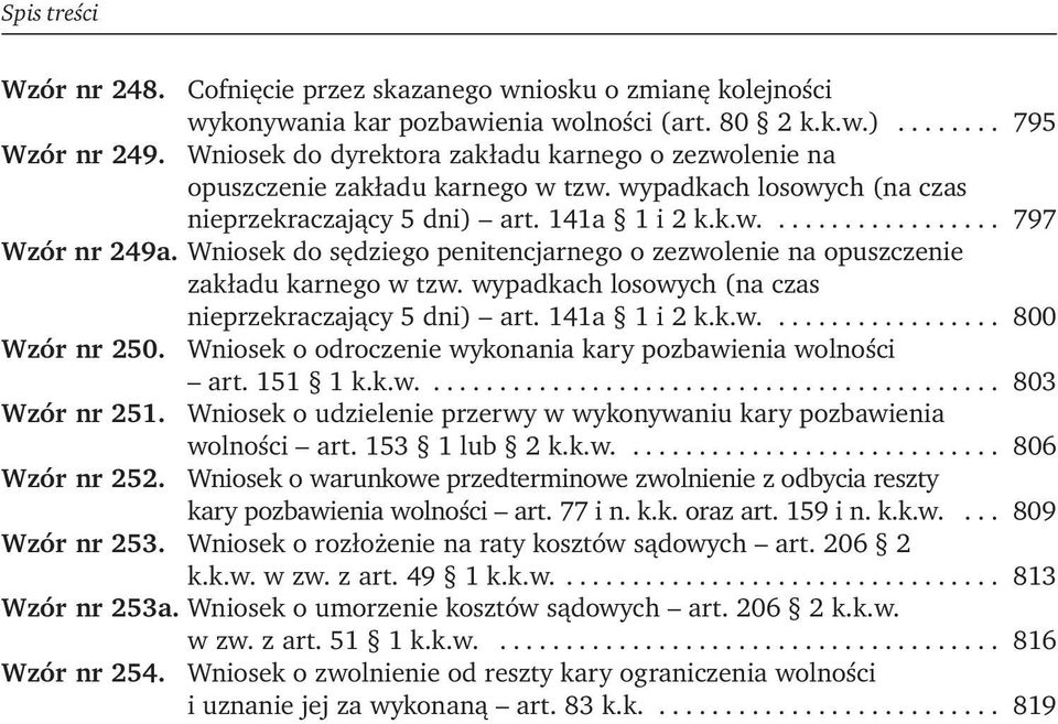 Wniosek do sędziego penitencjarnego o zezwolenie na opuszczenie zakładu karnego w tzw. wypadkach losowych (na czas nieprzekraczający 5 dni) art. 141a 1 i 2 k.k.w.................. 800 Wzór nr 250.