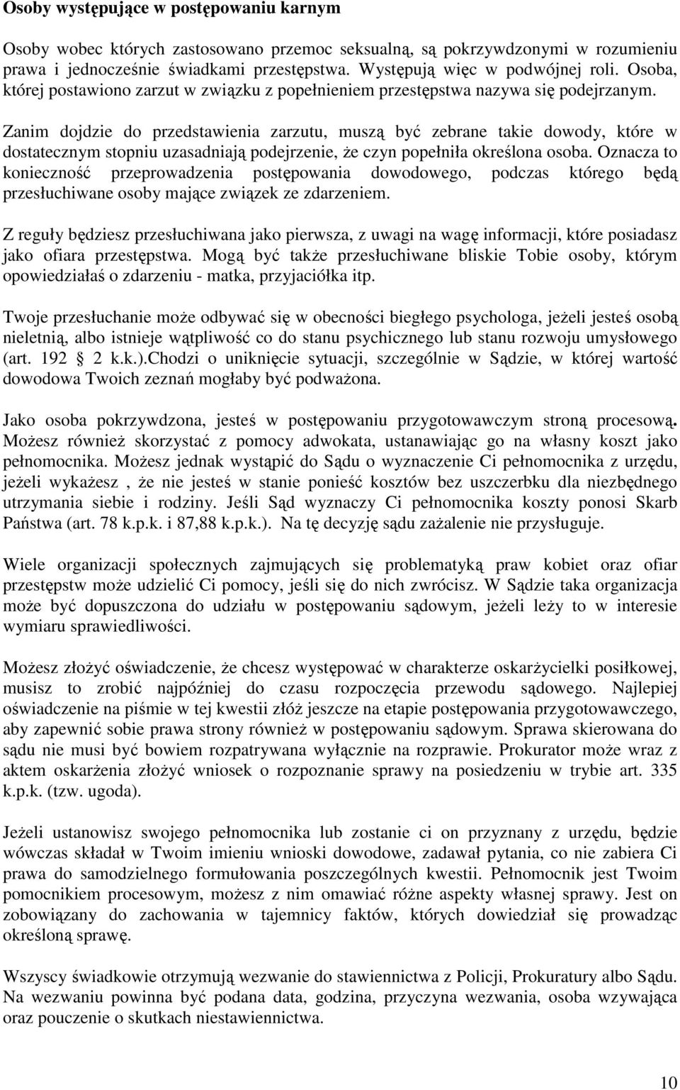 Zanim dojdzie do przedstawienia zarzutu, muszą być zebrane takie dowody, które w dostatecznym stopniu uzasadniają podejrzenie, Ŝe czyn popełniła określona osoba.