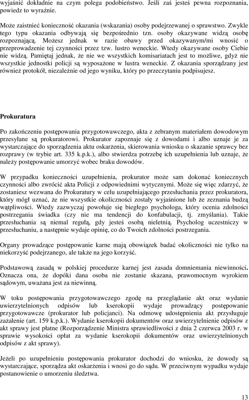 lustro weneckie. Wtedy okazywane osoby Ciebie nie widzą. Pamiętaj jednak, Ŝe nie we wszystkich komisariatach jest to moŝliwe, gdyŝ nie wszystkie jednostki policji są wyposaŝone w lustra weneckie.