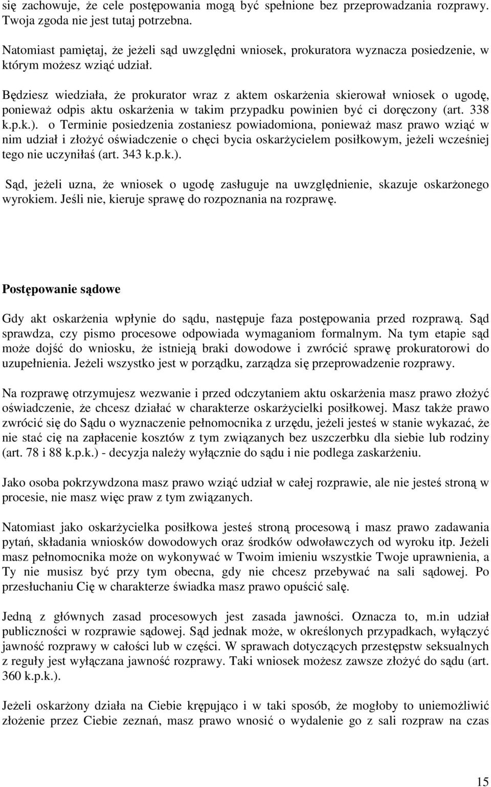 Będziesz wiedziała, Ŝe prokurator wraz z aktem oskarŝenia skierował wniosek o ugodę, poniewaŝ odpis aktu oskarŝenia w takim przypadku powinien być ci doręczony (art. 338 k.p.k.).