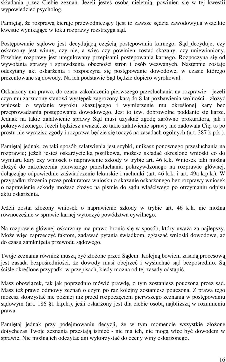 Postępowanie sądowe jest decydującą częścią postępowania karnego. Sąd decyduje, czy oskarŝony jest winny, czy nie, a więc czy powinien zostać skazany, czy uniewinniony.