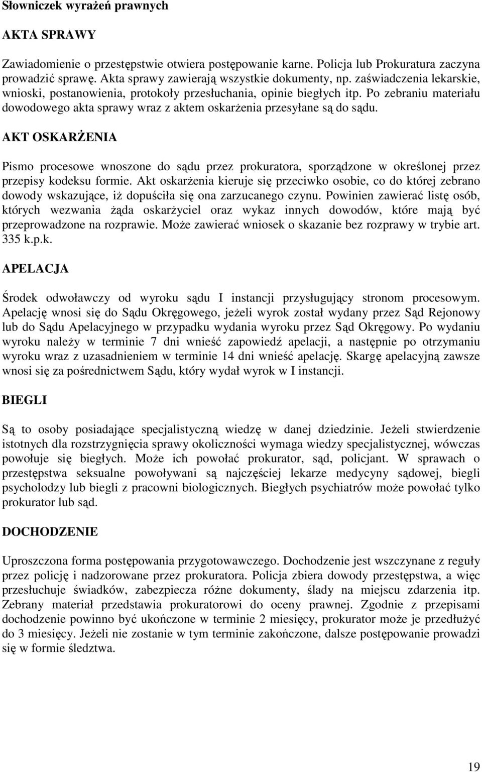 AKT OSKARśENIA Pismo procesowe wnoszone do sądu przez prokuratora, sporządzone w określonej przez przepisy kodeksu formie.