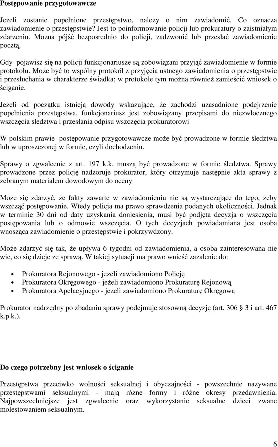 Gdy pojawisz się na policji funkcjonariusze są zobowiązani przyjąć zawiadomienie w formie protokołu.