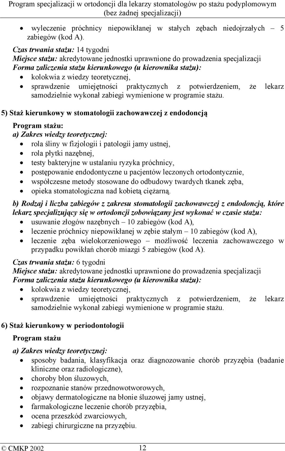 lekarz samodzielnie wykonał zabiegi wymienione w programie stażu.