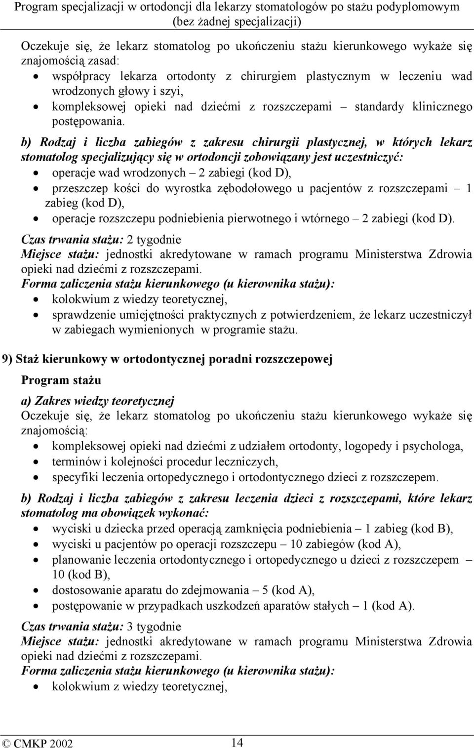 b) Rodzaj i liczba zabiegów z zakresu chirurgii plastycznej, w których lekarz stomatolog specjalizujący się w ortodoncji zobowiązany jest uczestniczyć: operacje wad wrodzonych 2 zabiegi (kod D),