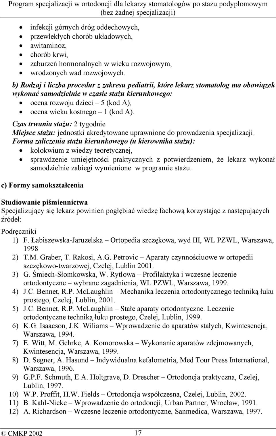 Czas trwania stażu: 2 tygodnie Miejsce stażu: jednostki akredytowane uprawnione do prowadzenia specjalizacji.