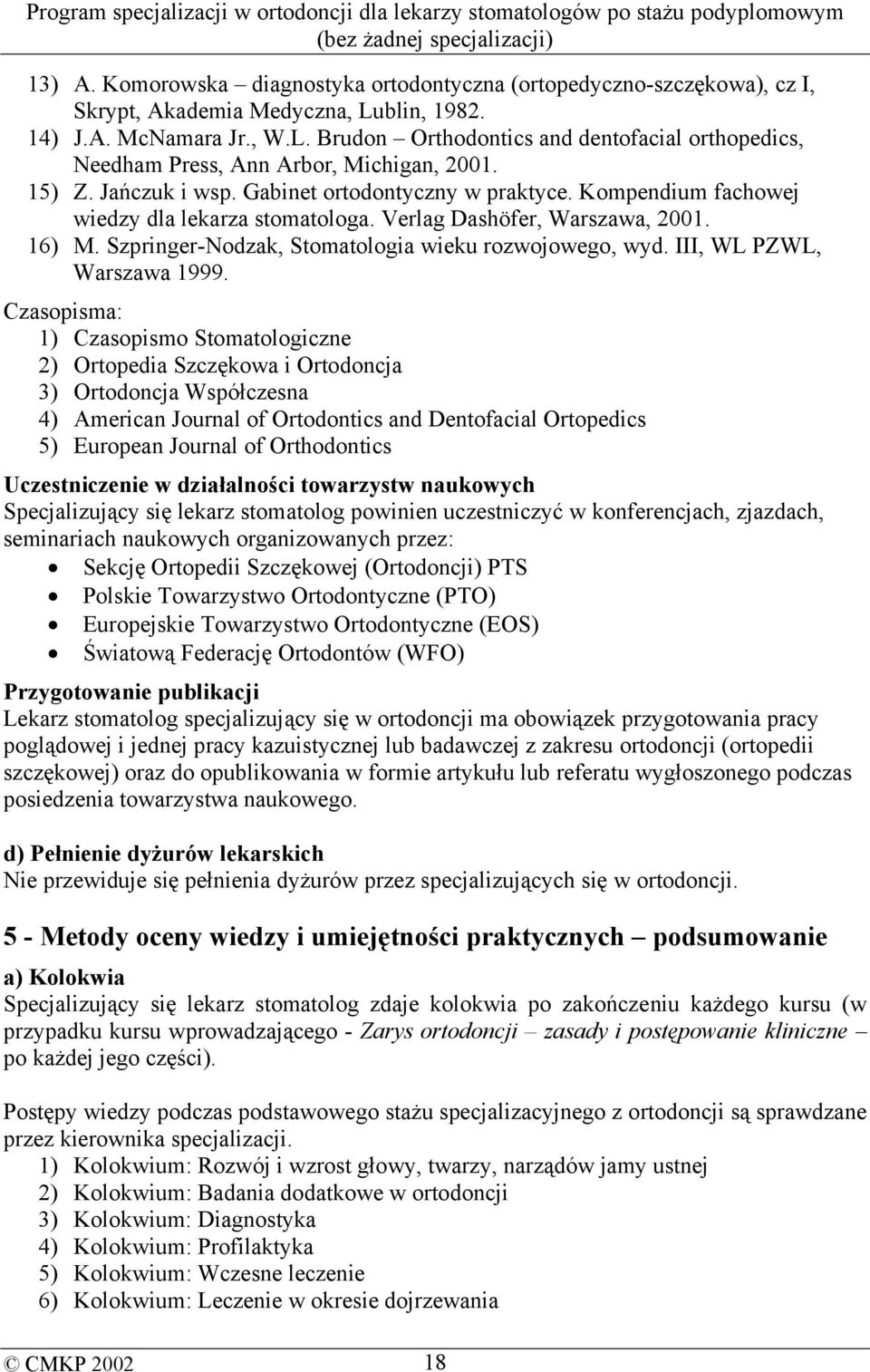 Szpringer-Nodzak, Stomatologia wieku rozwojowego, wyd. III, WL PZWL, Warszawa 1999.