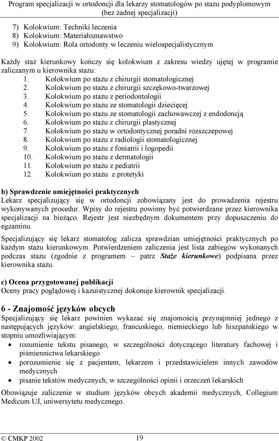 Kolokwium po stażu ze stomatologii dziecięcej 5. Kolokwium po stażu ze stomatologii zachowawczej z endodoncją 6. Kolokwium po stażu z chirurgii plastycznej 7.