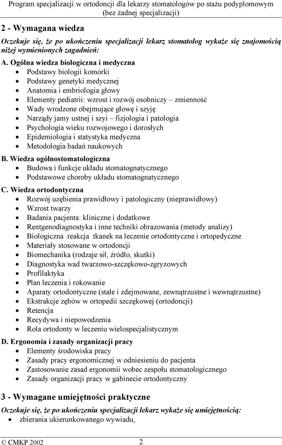 obejmujące głowę i szyję Narządy jamy ustnej i szyi fizjologia i patologia Psychologia wieku rozwojowego i dorosłych Epidemiologia i statystyka medyczna Metodologia badań naukowych B.