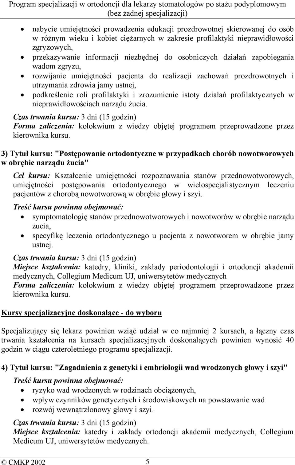 istoty działań profilaktycznych w nieprawidłowościach narządu żucia. Czas trwania kursu: 3 dni (15 godzin) kierownika kursu.