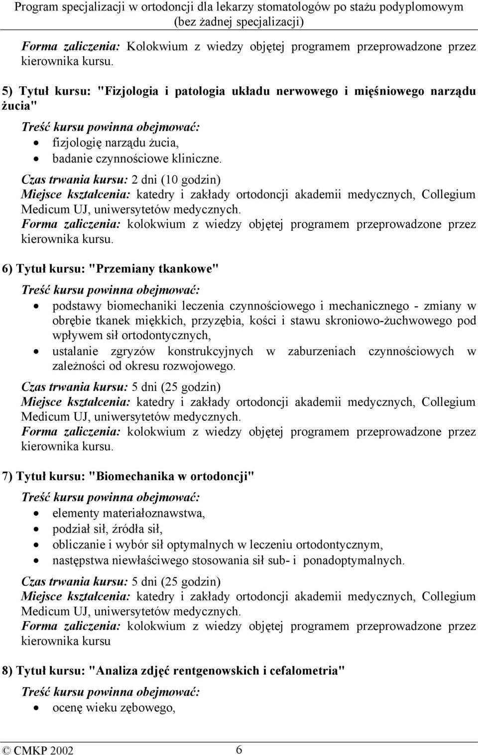 Czas trwania kursu: 2 dni (10 godzin) Miejsce kształcenia: katedry i zakłady ortodoncji akademii medycznych, Collegium Medicum UJ, uniwersytetów medycznych. kierownika kursu.