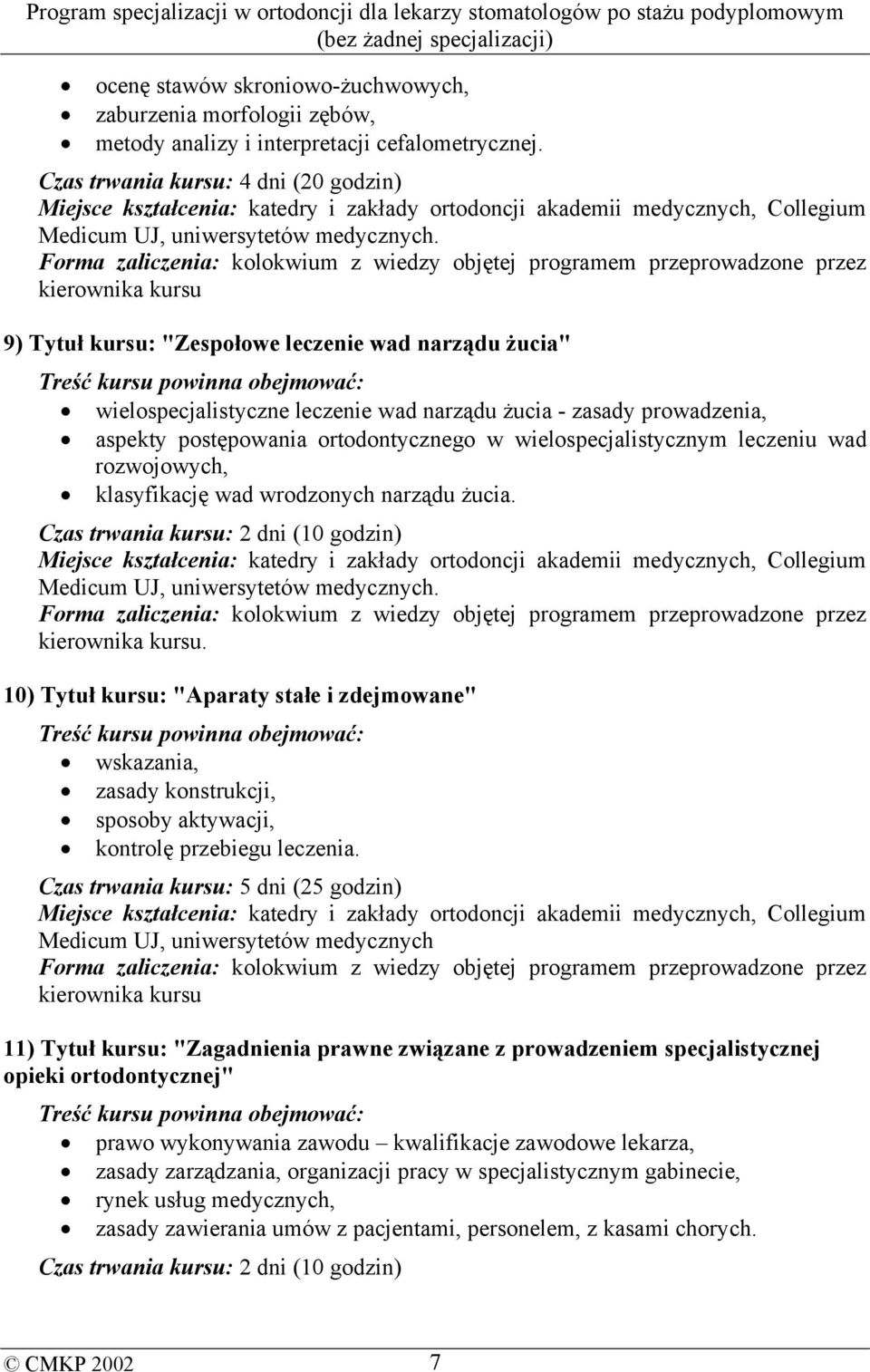 kierownika kursu 9) Tytuł kursu: "Zespołowe leczenie wad narządu żucia" wielospecjalistyczne leczenie wad narządu żucia - zasady prowadzenia, aspekty postępowania ortodontycznego w