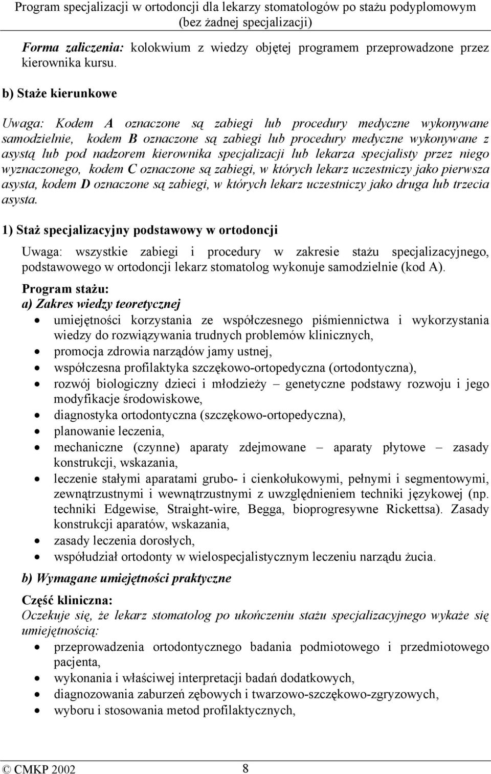 kierownika specjalizacji lub lekarza specjalisty przez niego wyznaczonego, kodem C oznaczone są zabiegi, w których lekarz uczestniczy jako pierwsza asysta, kodem D oznaczone są zabiegi, w których