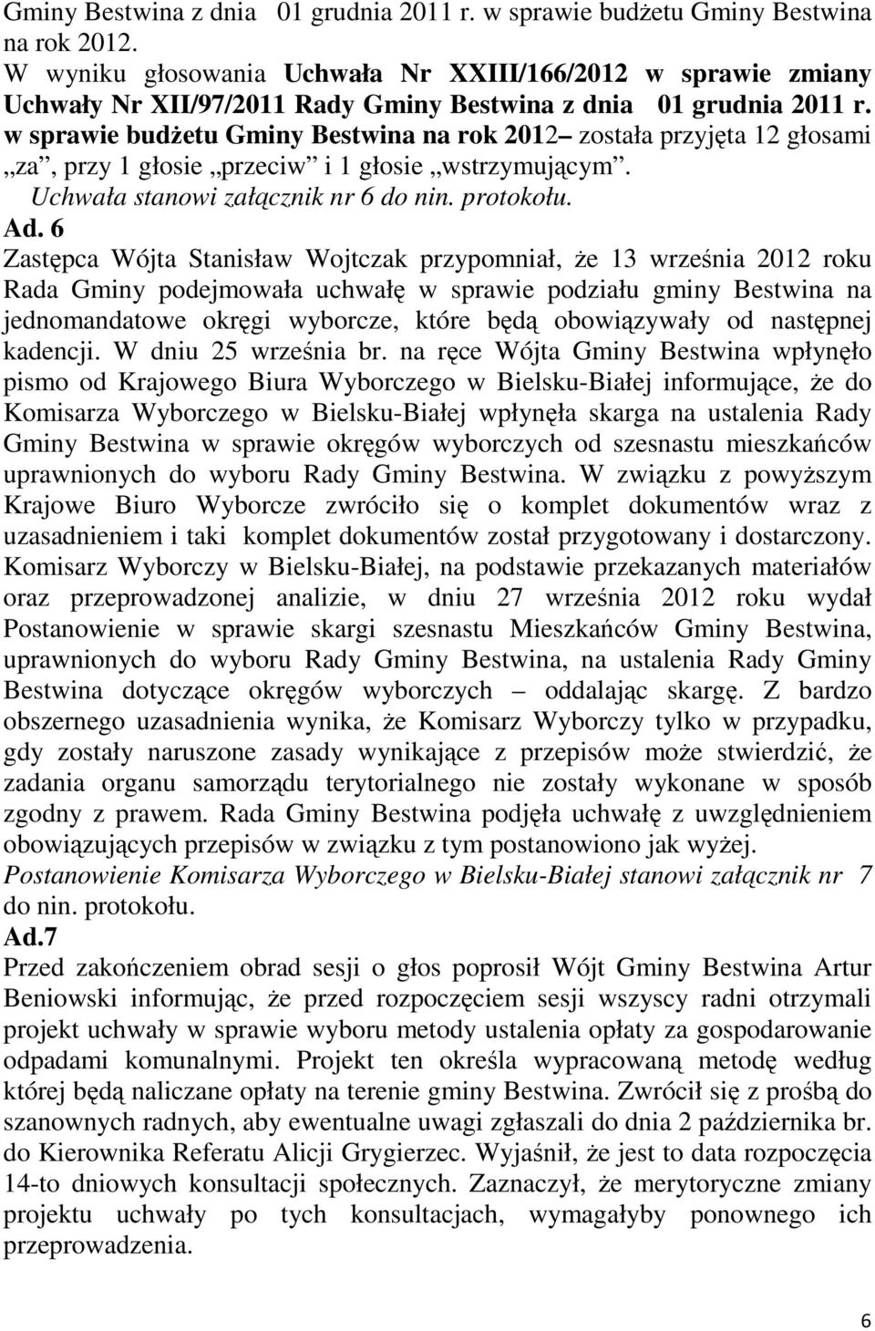 w sprawie budżetu Gminy Bestwina na rok 2012 została przyjęta 12 głosami za, przy 1 głosie przeciw i 1 głosie wstrzymującym. Uchwała stanowi załącznik nr 6 do nin. protokołu. Ad.