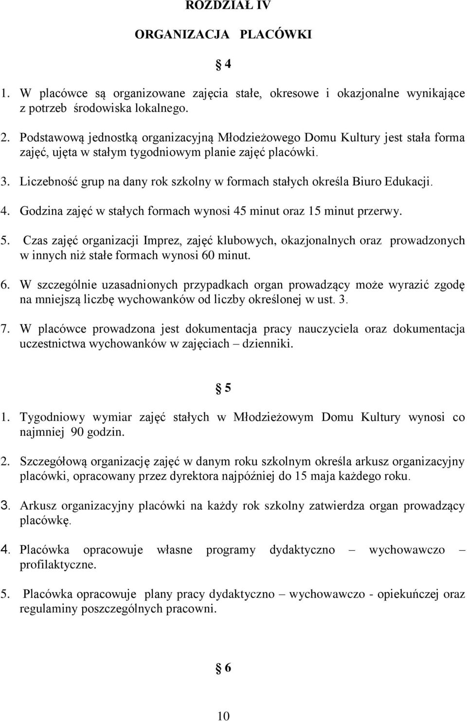 Liczebność grup na dany rok szkolny w formach stałych określa Biuro Edukacji. 4. Godzina zajęć w stałych formach wynosi 45 minut oraz 15 minut przerwy. 5.