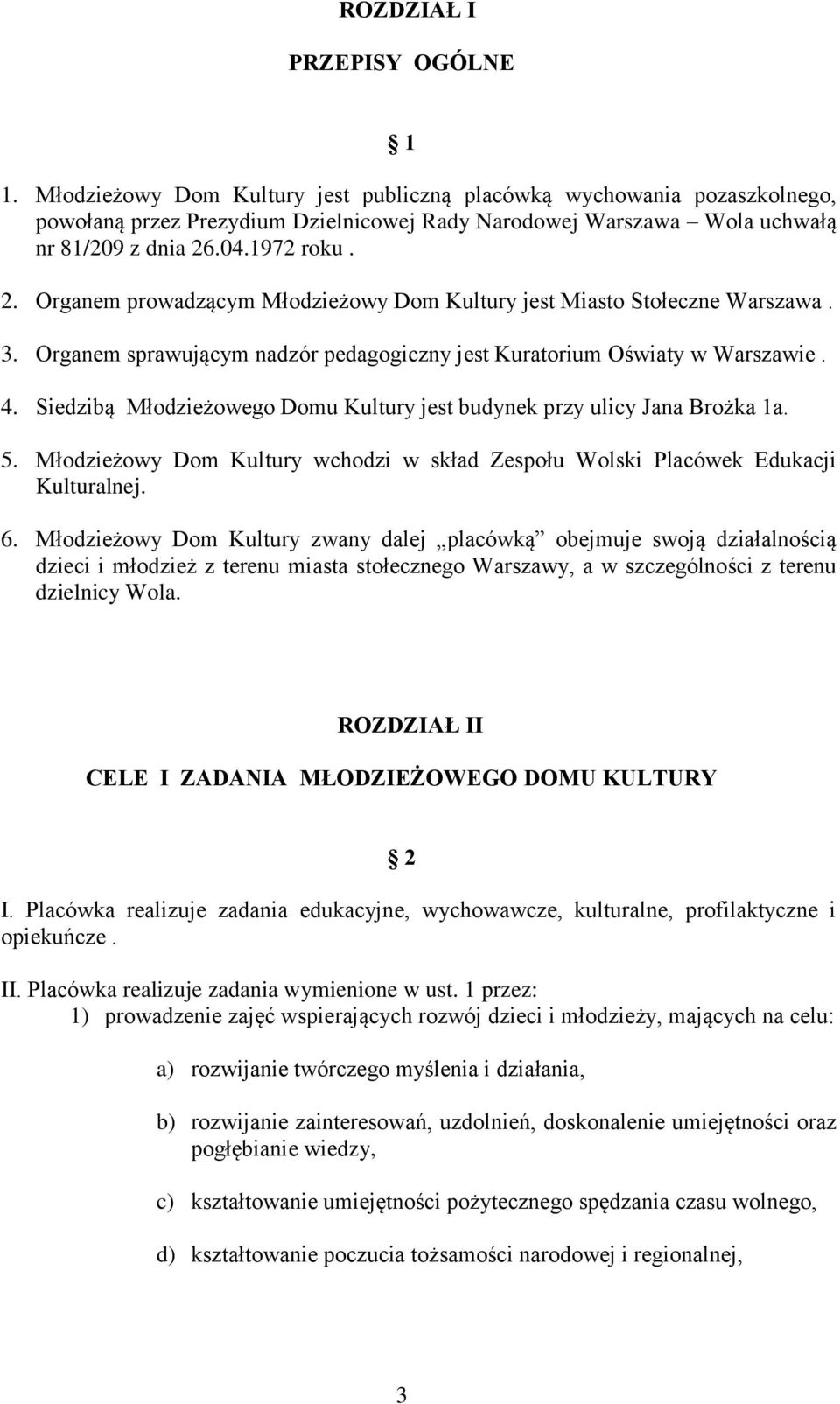.04.1972 roku. 2. Organem prowadzącym Młodzieżowy Dom Kultury jest Miasto Stołeczne Warszawa. 3. Organem sprawującym nadzór pedagogiczny jest Kuratorium Oświaty w Warszawie. 4.