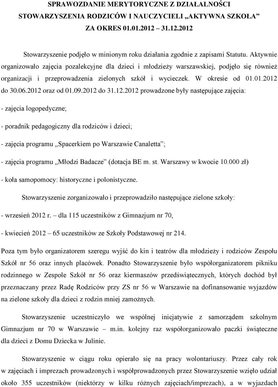 2012 oraz od 01.09.2012 do 31.12.2012 prowadzone były następujące zajęcia: - zajęcia logopedyczne; - poradnik pedagogiczny dla rodziców i dzieci; - zajęcia programu Spacerkiem po Warszawie Canaletta