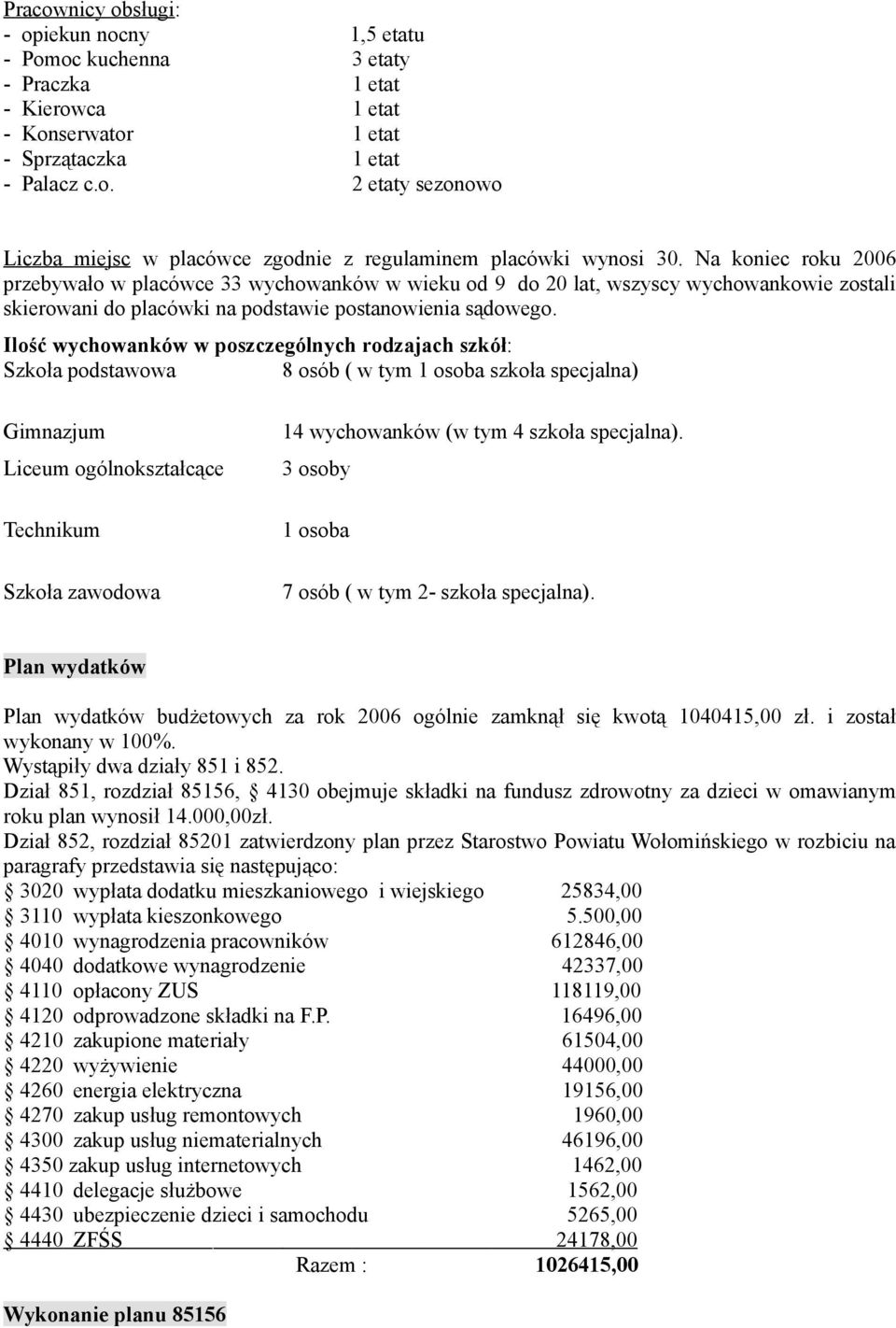 Ilość wychowanków w poszczególnych rodzajach szkół: Szkoła podstawowa 8 osób ( w tym 1 osoba szkoła specjalna) Gimnazjum Liceum ogólnokształcące Technikum Szkoła zawodowa 14 wychowanków (w tym 4