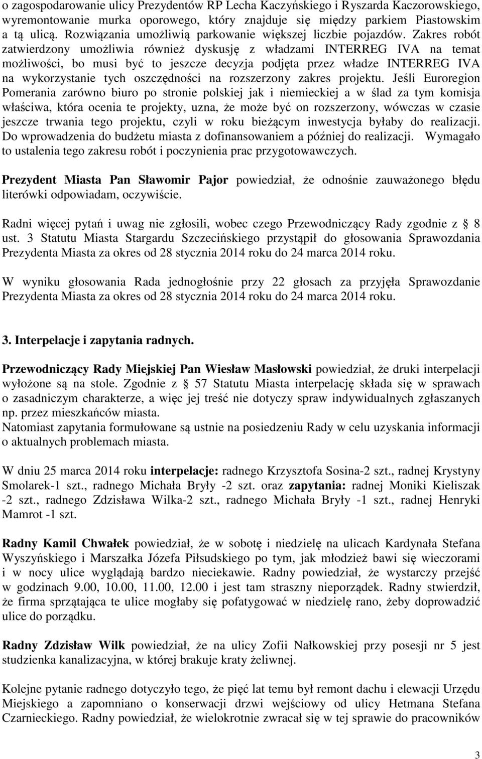 Zakres robót zatwierdzony umoliwia równie dyskusj z władzami INTERREG IVA na temat moliwoci, bo musi by to jeszcze decyzja podjta przez władze INTERREG IVA na wykorzystanie tych oszczdnoci na