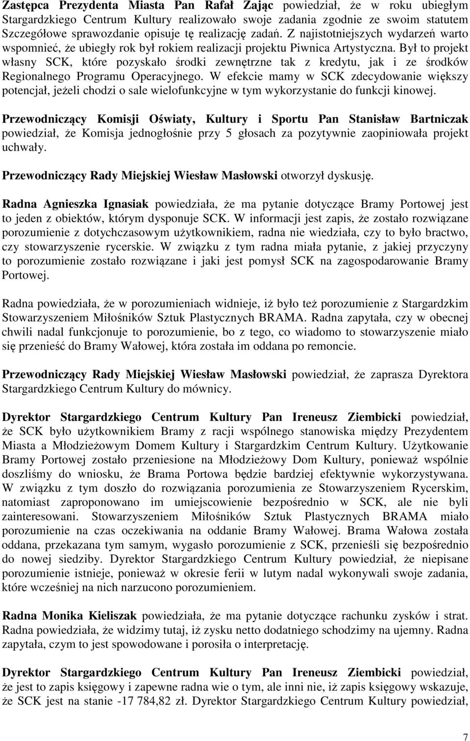 Był to projekt własny SCK, które pozyskało rodki zewntrzne tak z kredytu, jak i ze rodków Regionalnego Programu Operacyjnego.