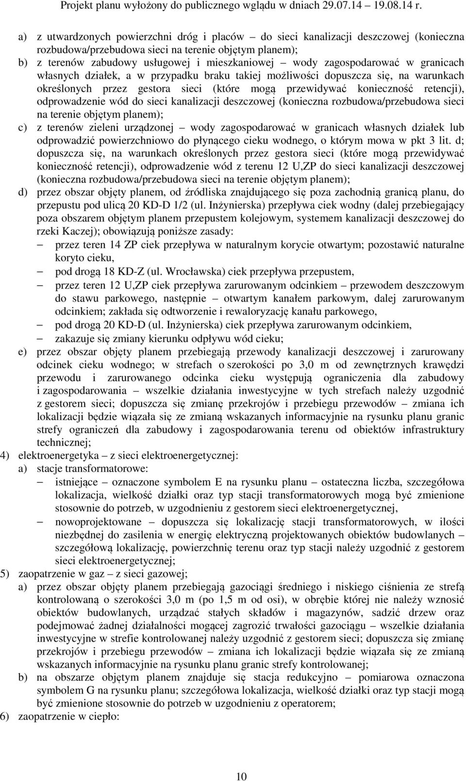 odprowadzenie wód do sieci kanalizacji deszczowej (konieczna rozbudowa/przebudowa sieci na terenie objętym planem); c) z terenów zieleni urządzonej wody zagospodarować w granicach własnych działek