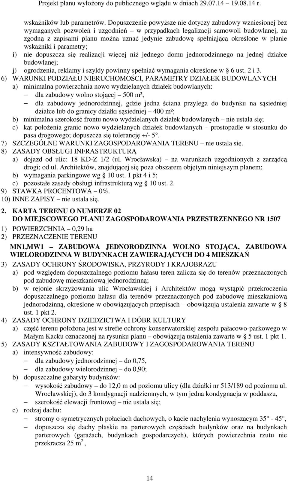 spełniającą określone w planie wskaźniki i parametry; i) nie dopuszcza się realizacji więcej niż jednego domu jednorodzinnego na jednej działce budowlanej; j) ogrodzenia, reklamy i szyldy powinny