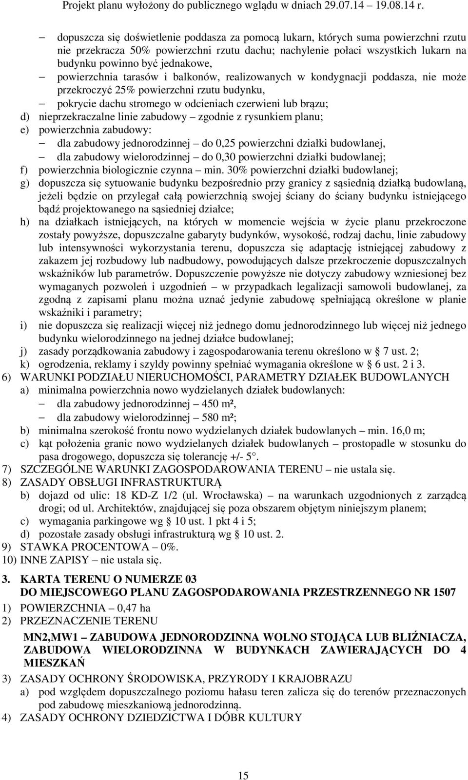 nieprzekraczalne linie zabudowy zgodnie z rysunkiem planu; e) powierzchnia zabudowy: dla zabudowy jednorodzinnej do 0,25 powierzchni działki budowlanej, dla zabudowy wielorodzinnej do 0,30