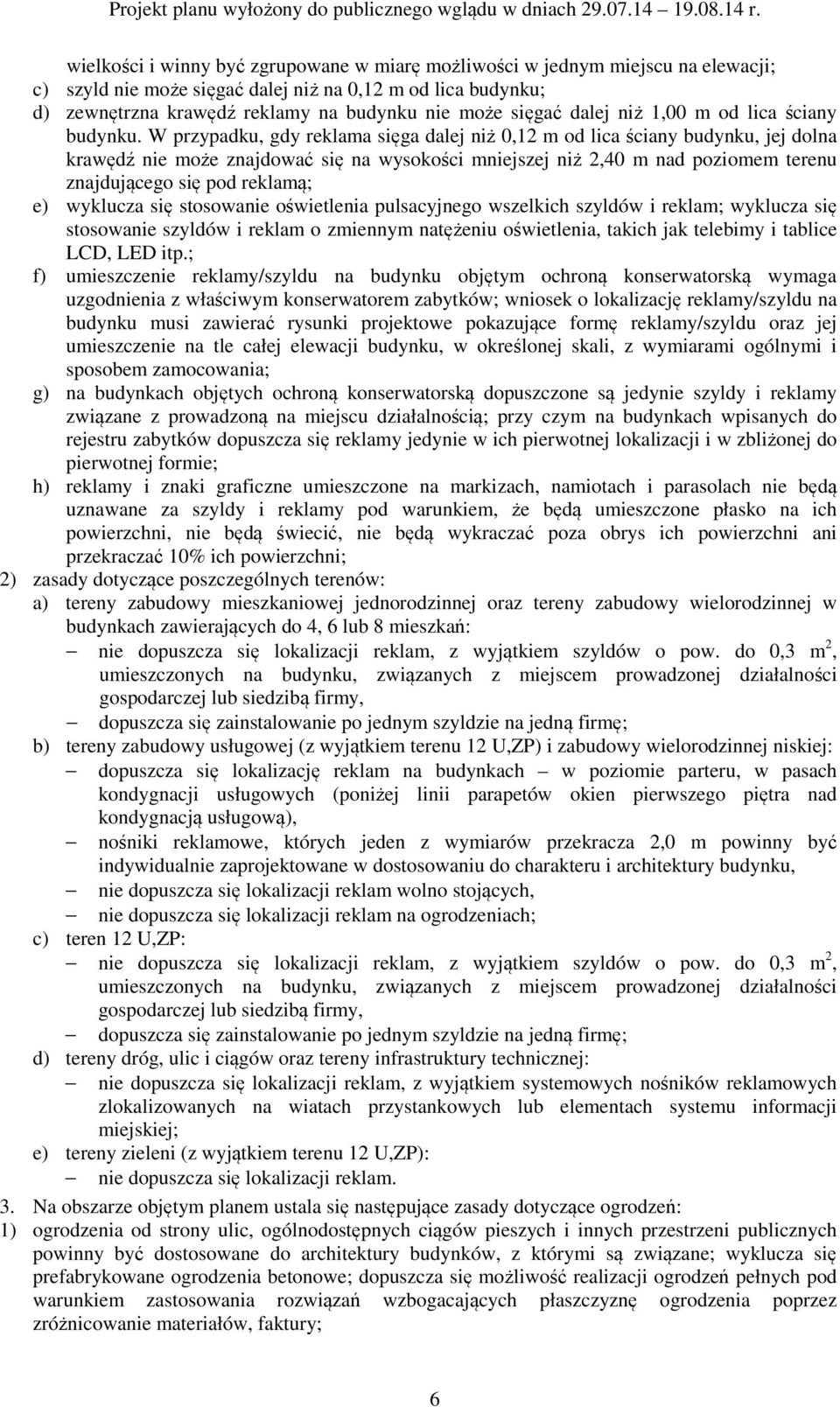 W przypadku, gdy reklama sięga dalej niż 0,12 m od lica ściany budynku, jej dolna krawędź nie może znajdować się na wysokości mniejszej niż 2,40 m nad poziomem terenu znajdującego się pod reklamą; e)