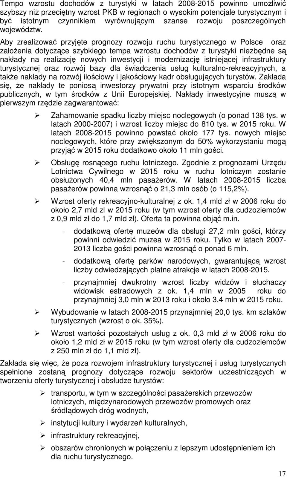 Aby zrealizować przyjęte prognozy rozwoju ruchu turystycznego w Polsce oraz założenia dotyczące szybkiego tempa wzrostu dochodów z turystyki niezbędne są nakłady na realizację nowych inwestycji i