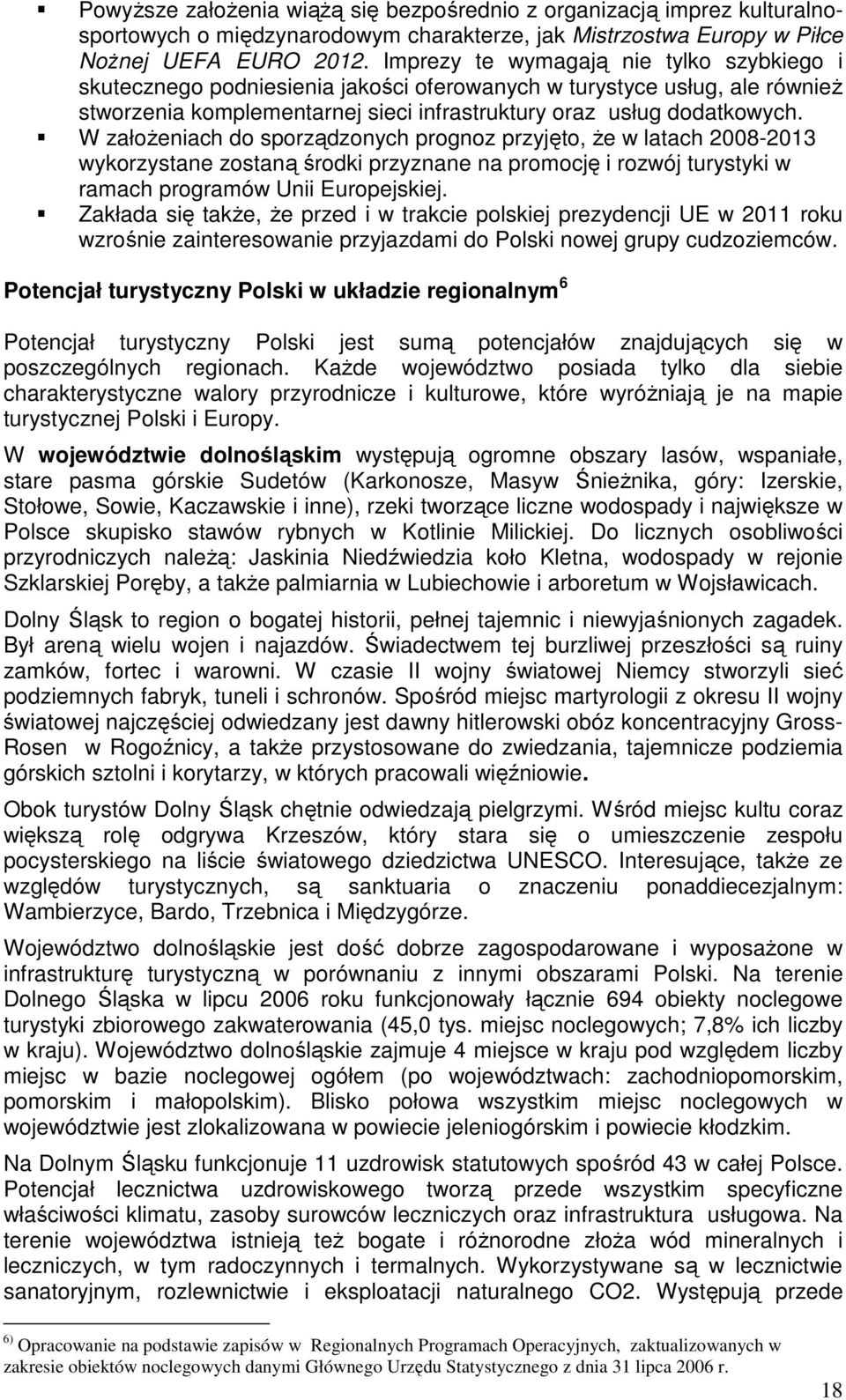 W założeniach do sporządzonych prognoz przyjęto, że w latach 2008-2013 wykorzystane zostaną środki przyznane na promocję i rozwój turystyki w ramach programów Unii Europejskiej.