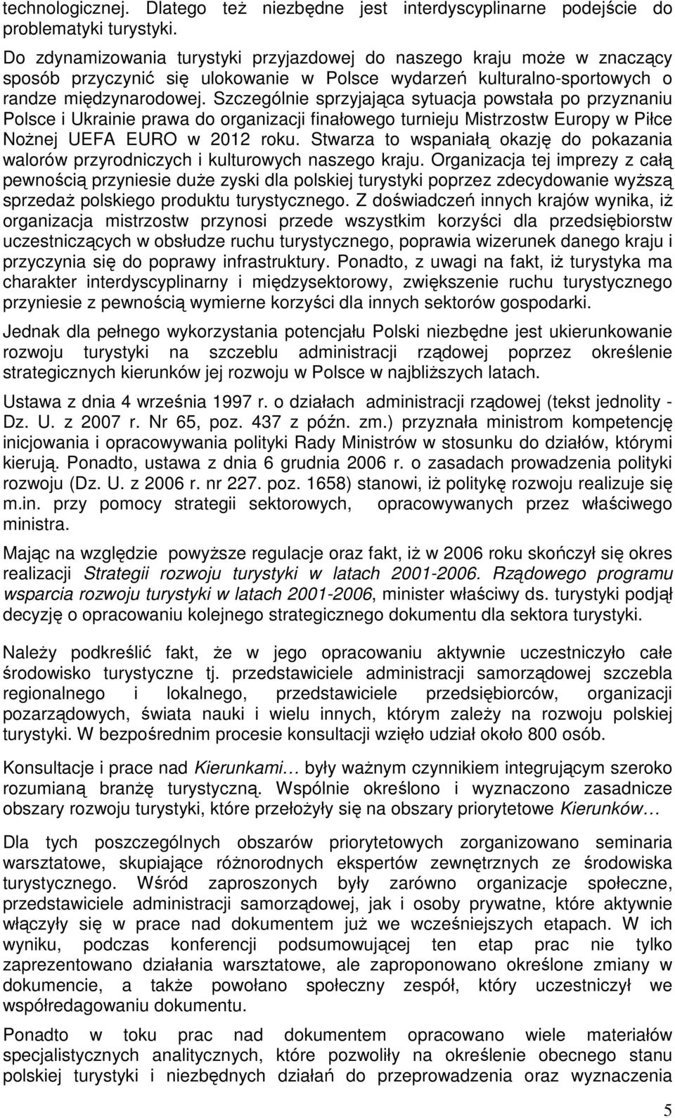 Szczególnie sprzyjająca sytuacja powstała po przyznaniu Polsce i Ukrainie prawa do organizacji finałowego turnieju Mistrzostw Europy w Piłce Nożnej UEFA EURO w 2012 roku.