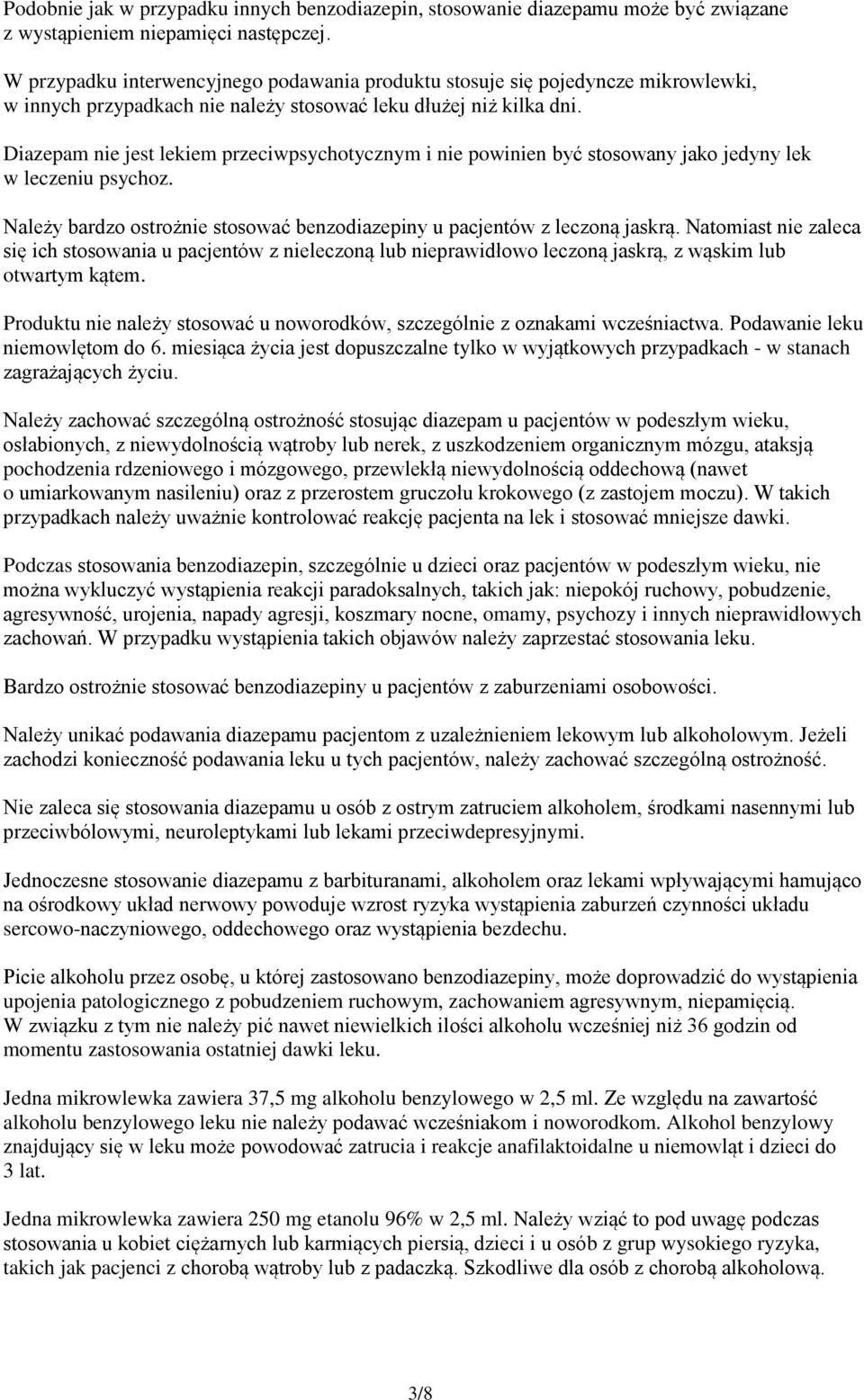 Diazepam nie jest lekiem przeciwpsychotycznym i nie powinien być stosowany jako jedyny lek w leczeniu psychoz. Należy bardzo ostrożnie stosować benzodiazepiny u pacjentów z leczoną jaskrą.