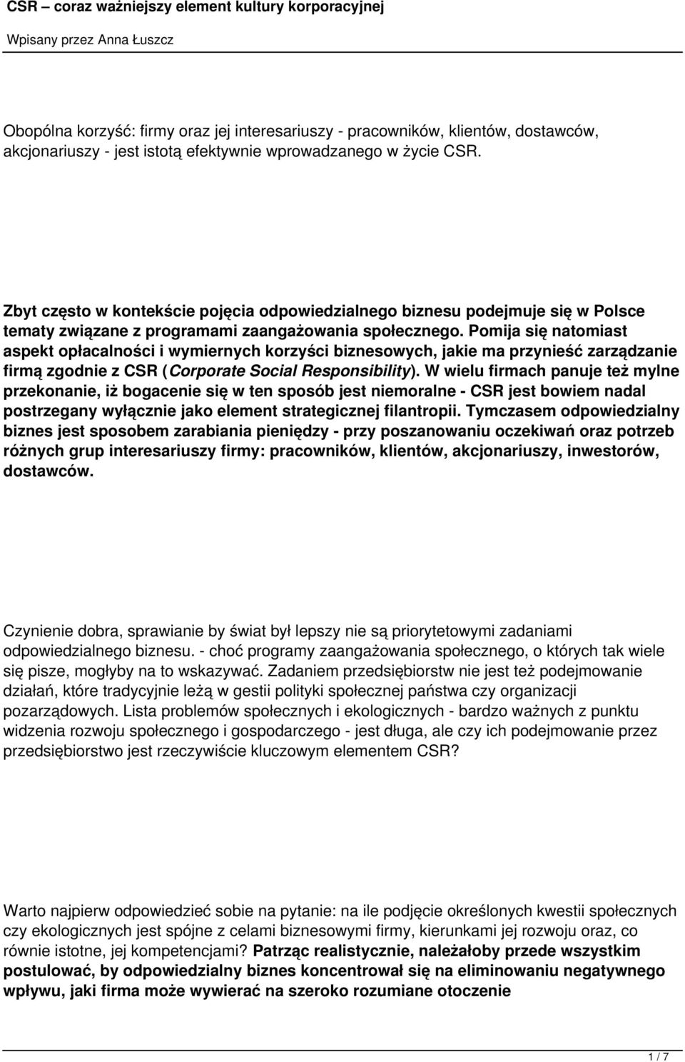 Pomija się natomiast aspekt opłacalności i wymiernych korzyści biznesowych, jakie ma przynieść zarządzanie firmą zgodnie z CSR (Corporate Social Responsibility).