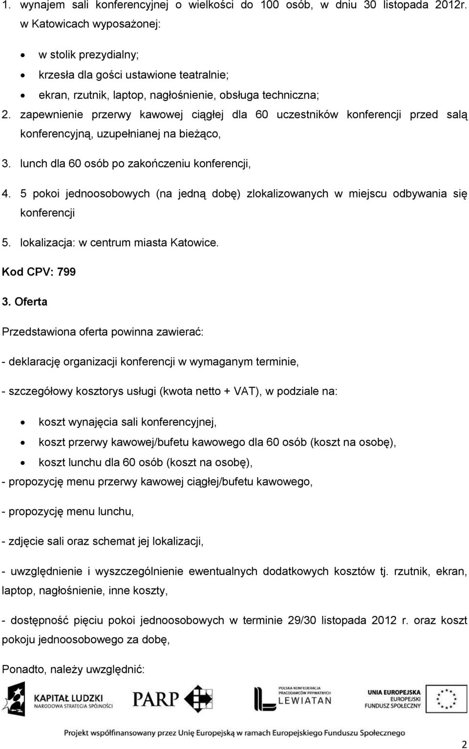 zapewnienie przerwy kawowej ciągłej dla 60 uczestników konferencji przed salą konferencyjną, uzupełnianej na bieżąco, 3. lunch dla 60 osób po zakończeniu konferencji, 4.