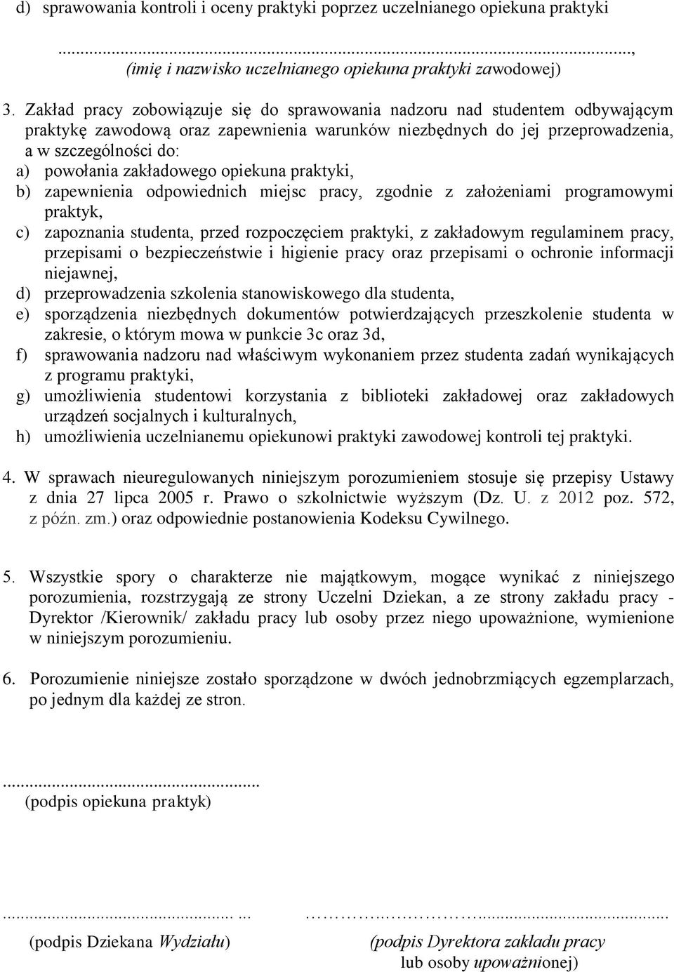 zakładowego opiekuna praktyki, b) zapewnienia odpowiednich miejsc pracy, zgodnie z założeniami programowymi praktyk, c) zapoznania studenta, przed rozpoczęciem praktyki, z zakładowym regulaminem