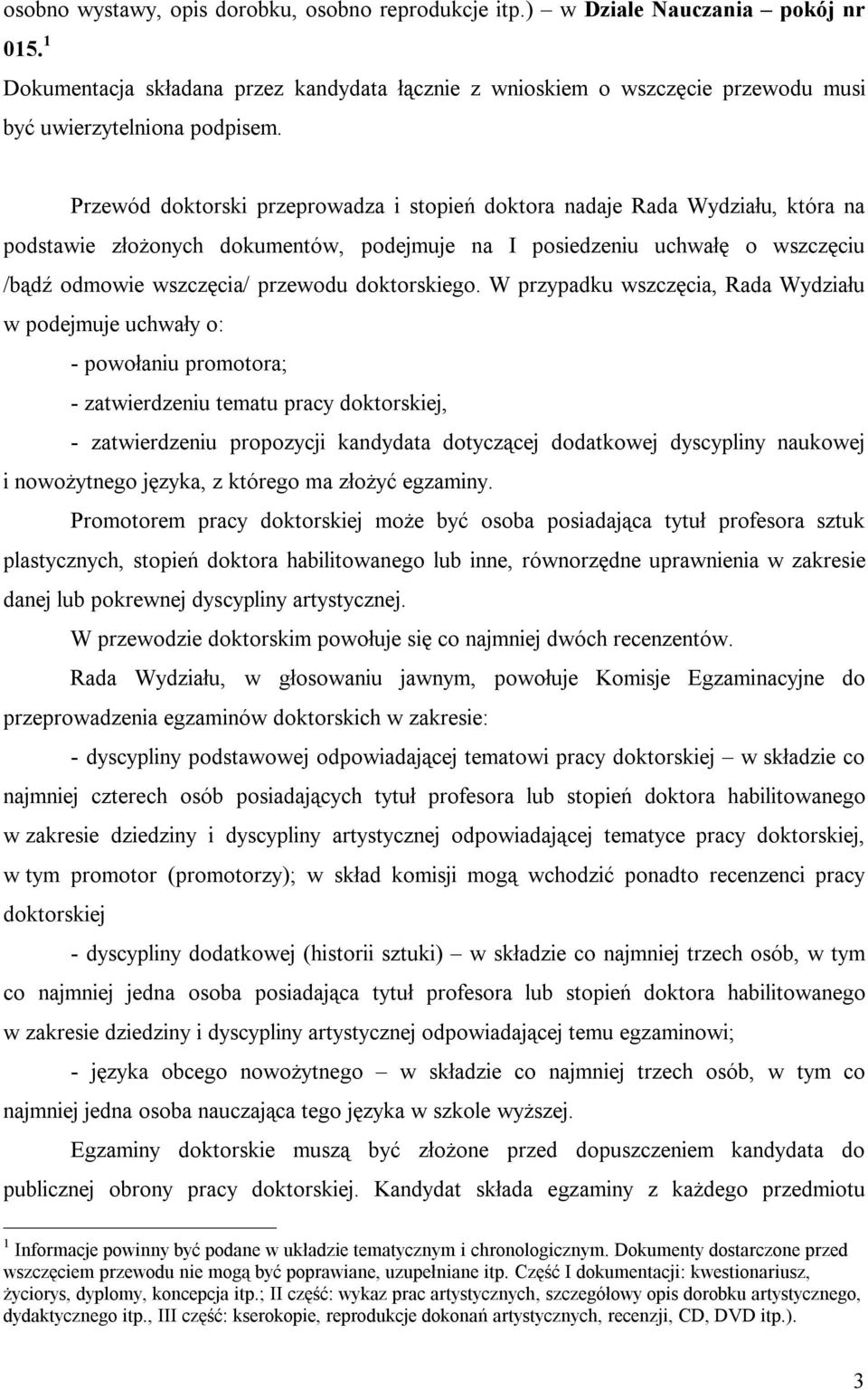 Przewód doktorski przeprowadza i stopień doktora nadaje Rada Wydziału, która na podstawie złożonych dokumentów, podejmuje na I posiedzeniu uchwałę o wszczęciu /bądź odmowie wszczęcia/ przewodu