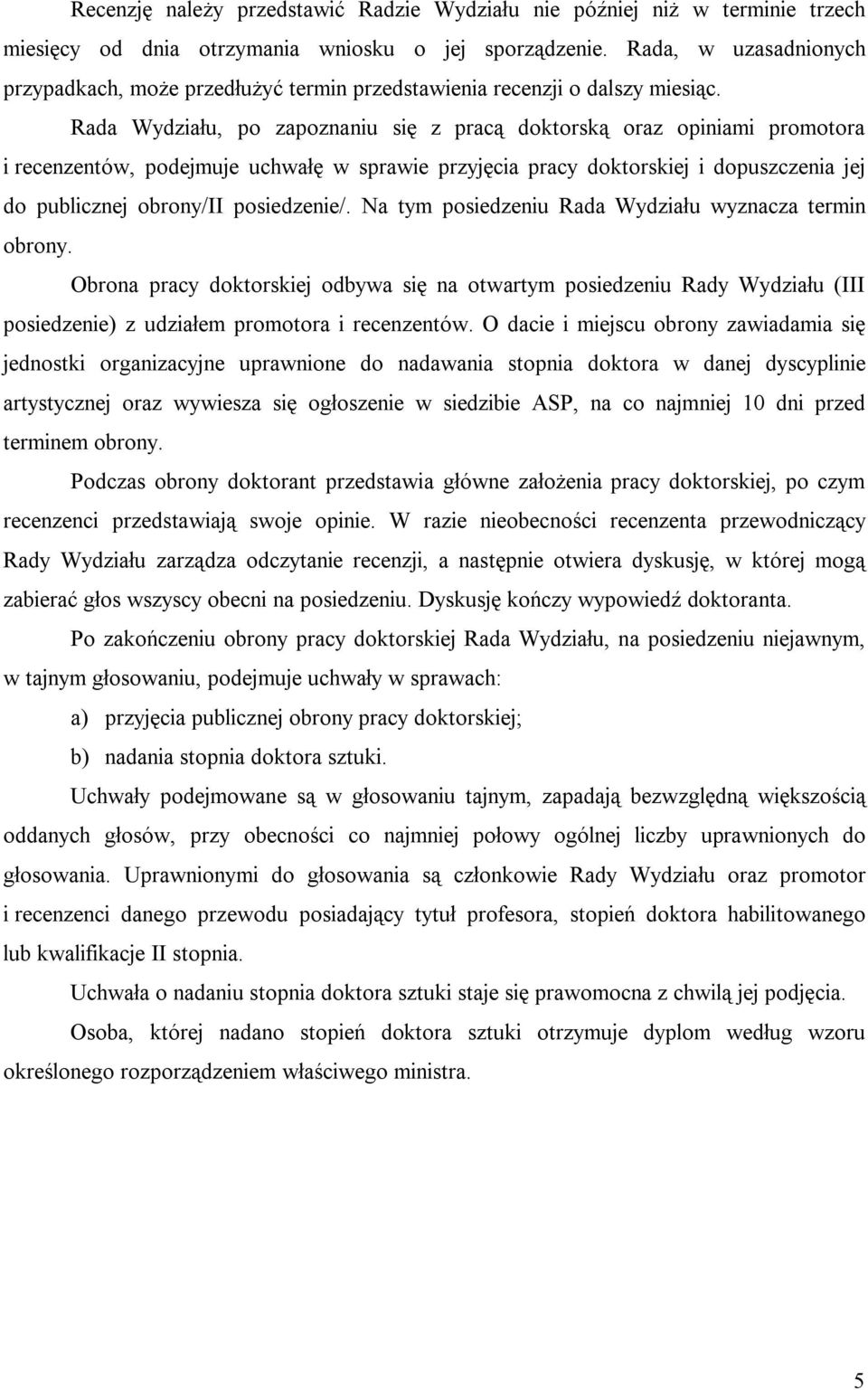 Rada Wydziału, po zapoznaniu się z pracą doktorską oraz opiniami promotora i recenzentów, podejmuje uchwałę w sprawie przyjęcia pracy doktorskiej i dopuszczenia jej do publicznej obrony/ii