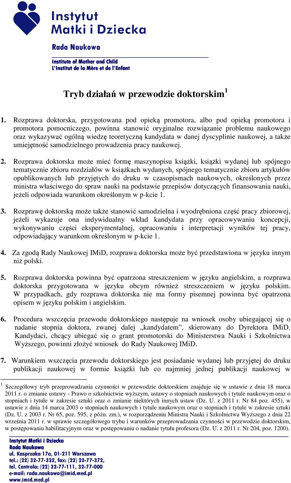 teoretyczną kandydata w danej dyscyplinie naukowej, a także umiejętność samodzielnego prowadzenia pracy naukowej. 2.