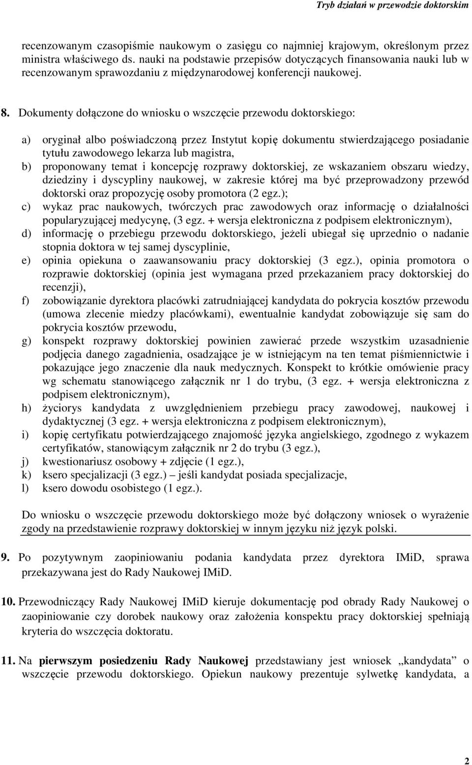 Dokumenty dołączone do wniosku o wszczęcie przewodu doktorskiego: a) oryginał albo poświadczoną przez Instytut kopię dokumentu stwierdzającego posiadanie tytułu zawodowego lekarza lub magistra, b)